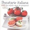 BUCATARIA ITALIANA - 100 DE RETETE USOR DE PREPARAT