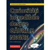Curiozitati incredibile despre gaurile negre