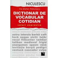 Dic?ionar de vocabular cotidian: valori expresive / A Dictionary of Contemporary Romanian Language in Use