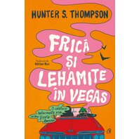Frică și lehamite în Vegas - Hunter S. Thompson