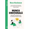 Munca emoțională. Efortul invizibil care ne influențează viața - Rose Hackman