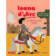 Povestea mea de sear?: Ioana d'Arc ?i destinul ei eroic