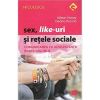 Sex, Like-uri si retele sociale. Comunicarea cu adolescentii in era digitala