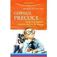 Copilul precoce Cum il pregatim pentru lumea de maine
