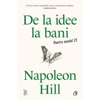 De la idee la bani. Pentru secolul 21 - Napoleon Hill