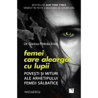 Femei care alearga cu lupii Povesti si mituri ale arhetipului femeii salbatice (Editia a doua)