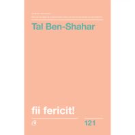 Fii fericit! Descoperă tot ce trebuie să ştii pentru a avea o viaţă fericită. Ediţia a II - a, revizuită
