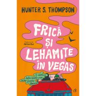 Frică și lehamite în Vegas - Hunter S. Thompson