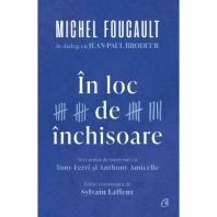 În loc de închisoare. Michel Foucault în dialog cu Jean-Paul Brodeur