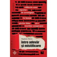 Intre adevar si mistificare. Călătoria unui reporter de investigații în lumea știrilor false și a teoriilor conspirației