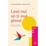 Lasă-mă să-ţi aud glasul  -  Povestea unei familii care a învins autismul