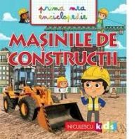 Masinile de constructii. Prima mea enciclopedie