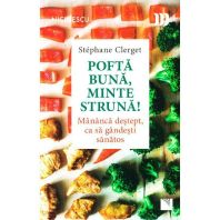 Pofta buna, minte struna! Mananca destept, ca sa gandesti sanatos