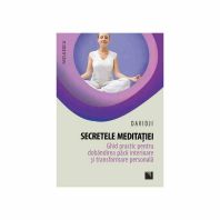 Secretele meditatiei. Ghid practic pentru dobandirea pacii interioare si transformare personala.