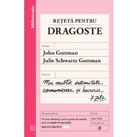 Rețetă pentru dragoste. Mai multă intimitate, comunicare și bucurie - John Gottman, Julie Schwartz Gottman