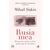 Rusia mea - Perspectiva unui scriitor autoexilat în Occident - Mihail Șișkin
