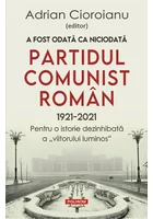 A fost odata ca niciodata Partidul Comunist Roman (1921-2021)