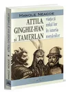 Attila, Ginghiz-Han și Tamerlan. Viata si rolul lor in istoria romanilor