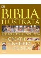 Biblia ilustrata. Repovestita si explicata de la Creatie la Invierea lui Hristos