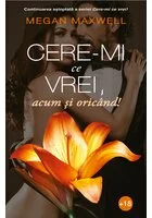 Cere-mi ce vrei, acum si oricand!