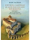 Cetati, castele ai alte fortificatii din Romania. Volumul I – De la inceputuri pana catre anul 1540
