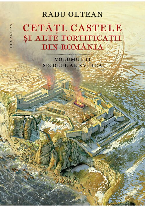 Cetati, castele si alte fortificatii din Romania Volumul II – secolul al XVI-lea