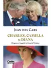 Charles, Camilla si Diana. Dragoste si tragedie in Casa de Windsor