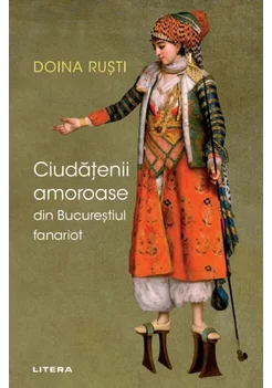 Ciudatenii amoroase din Bucurestiul fanariot