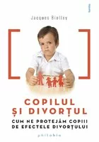 Copilul si divortul: cum ne protejam copiii de efectele divortului