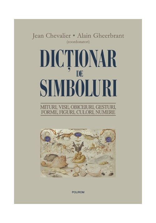 Dictionar de simboluri. Mituri, vise, obiceiuri, gesturi, forme, figuri, culori, numere