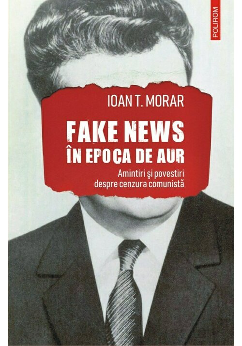 Fake news in Epoca de Aur. Amintiri si povestiri despre cenzura comunista