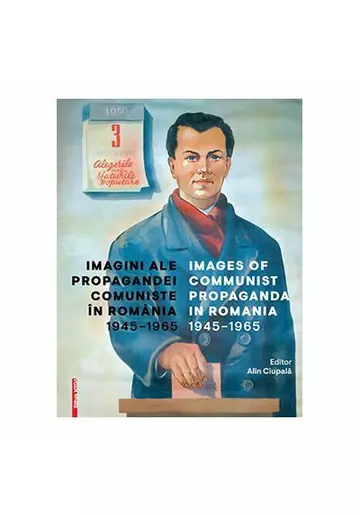 Imagini ale propagandei comuniste in Romania 1945–1965. Images of communist propaganda in Romania 1945–1965