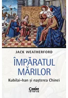 Imparatul Marilor. Kubilai-han si nasterea Chinei