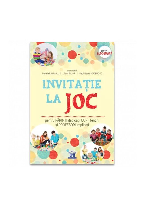 Invitatie La Joc: Pentru Parinti Dedicati, Copii Fericiti Si Profesori Implicati