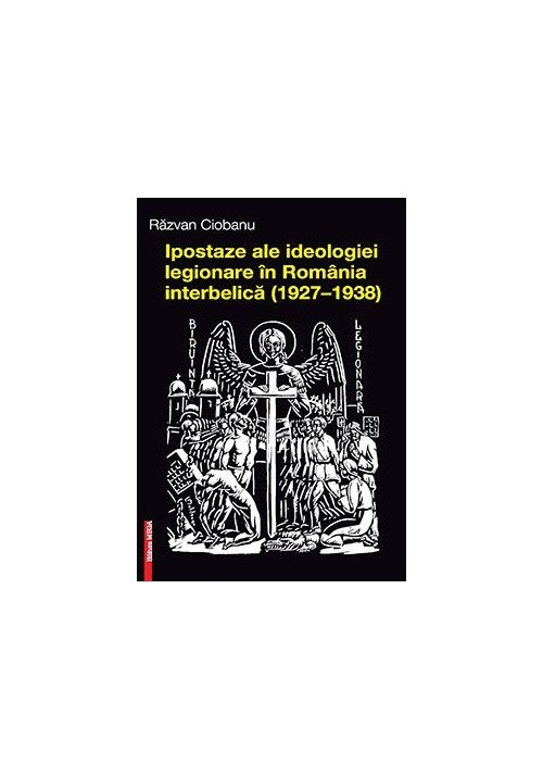 Ipostaze ale ideologiei legionare in Romania interbelica (1927–1938)
