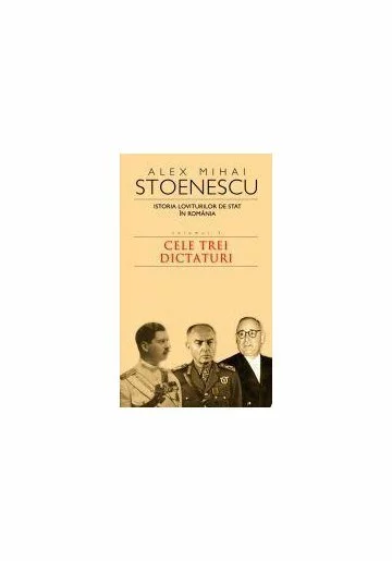 Istoria loviturilor de stat in Romania - Cele trei dictaturi - Vol. III