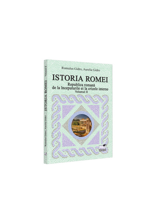 Istoria Romei. Republica romana de la inceputurile ei la crizele interne. Volumul II
