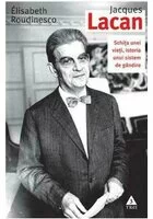 Jacques Lacan. Schita unei vieti, istoria unui sistem de gandire