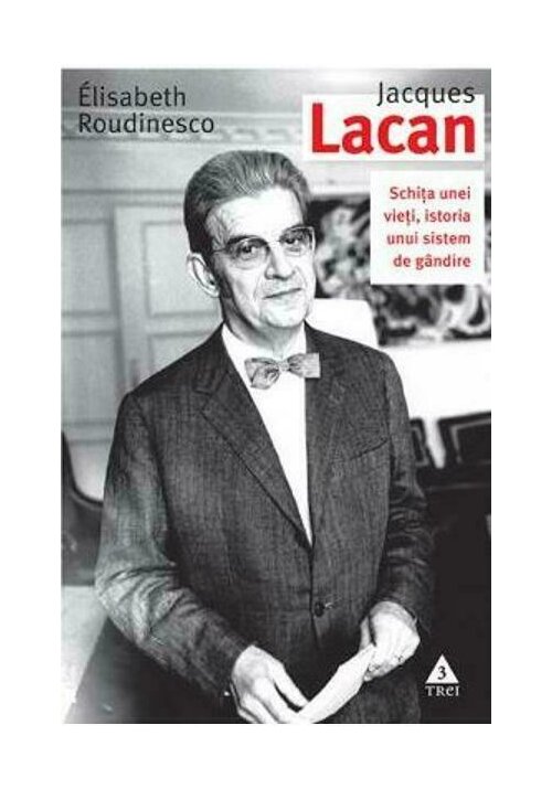 Jacques Lacan. Schita unei vieti, istoria unui sistem de gandire