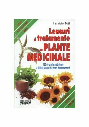 Leacuri si tratamente cu plante medicinale. 120 de plante medicinale. 3000 de leacuri ale casei dumneavoastra
