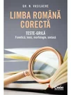 Limba romana corecta. Teste-grila: fonetica, lexic, morfologie, sintaxa