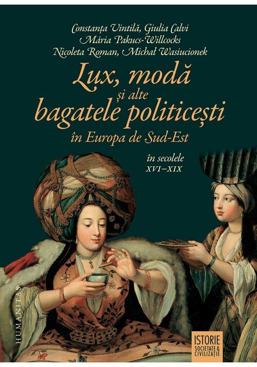 Lux, moda si alte bagatele politicesti in Europa de Sud-Est, in secolele XVI–XIX Carti >> Istorie >> Istorie generala