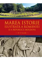Marea istorie ilustrata a Romaniei si a Republicii Moldova. Volumul 1