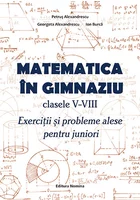 Matematica in gimnaziu – clasele V-VIII. Exercitii si probleme alese pentru juniori
