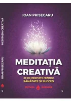 Meditatia creativa. 21 de meditatii pentru sanatate si succes