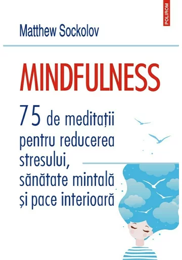 Mindfulness. 75 de meditatii pentru reducerea stresului, sanatate mintala si pace interioara