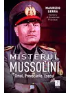 Misterul Mussolini. Omul. Provocarile. Esecul