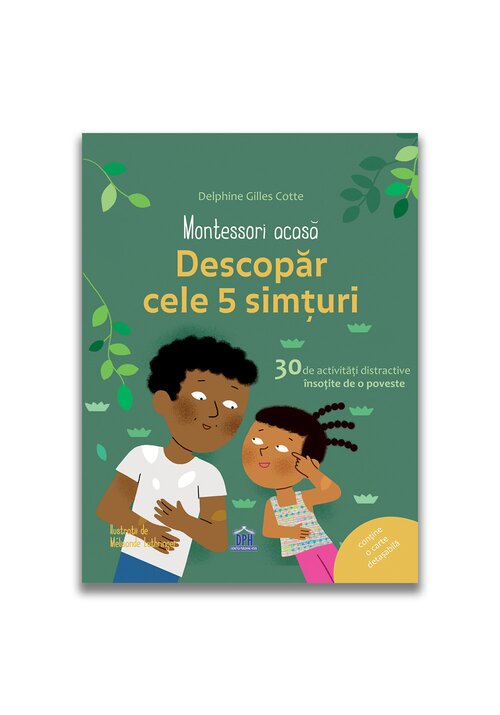 Montessori acasa: Descopera cele cinci simturi - 30 de activitati distractive insotite de o poveste