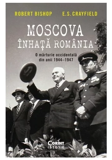 Moscova inhata Romania. O marturie occidentala din anii 1944–1947