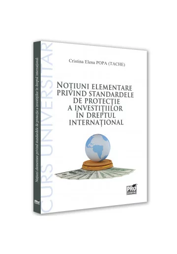 Notiuni elementare privind standardele de protectie a investitiilor in dreptul international. Curs universitar